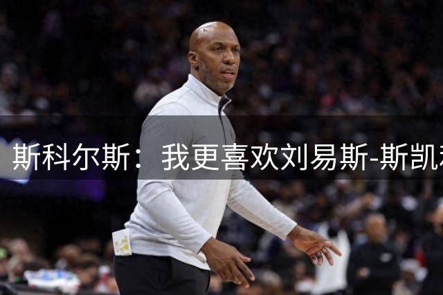斯科尔斯：我更喜欢刘易斯-斯凯利踢中场，而不是苏比门迪