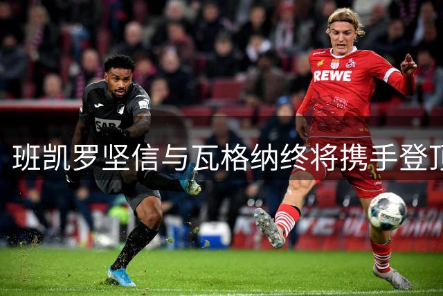 班凯罗坚信与瓦格纳终将携手登顶NBA