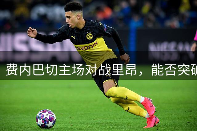费内巴切主场对战里昂，能否突破历史交锋困境